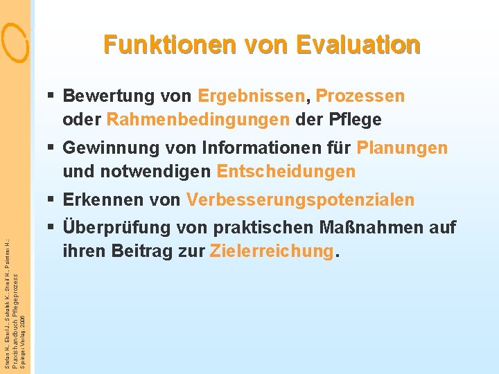 Funktionen von Evaluation § Bewertung von Ergebnissen, Prozessen oder Rahmenbedingungen der Pflege § Gewinnung