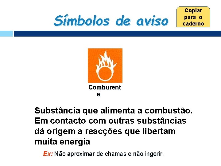 Símbolos de aviso Copiar para o caderno Comburent e Substância que alimenta a combustão.