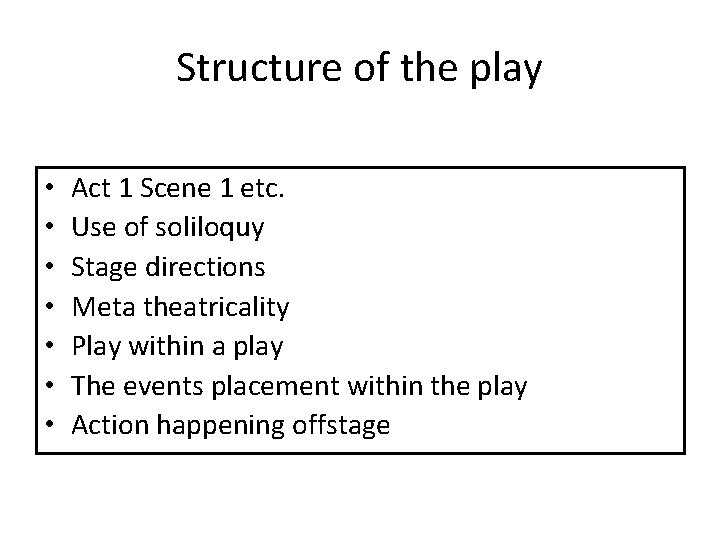 Structure of the play • • Act 1 Scene 1 etc. Use of soliloquy