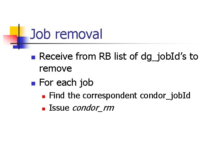 Job removal n n Receive from RB list of dg_job. Id’s to remove For