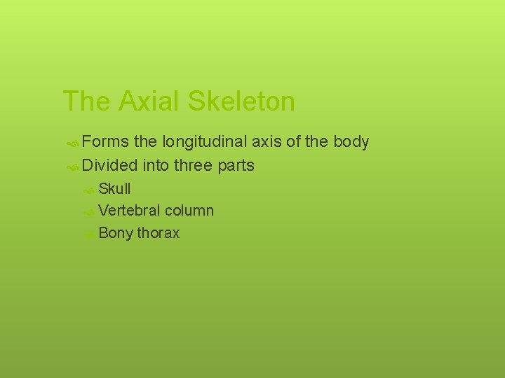 The Axial Skeleton Forms the longitudinal axis of the body Divided into three parts