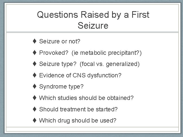 Questions Raised by a First Seizure or not? Provoked? (ie metabolic precipitant? ) Seizure