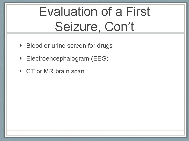 Evaluation of a First Seizure, Con’t Blood or urine screen for drugs Electroencephalogram (EEG)