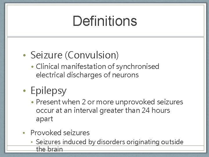 Definitions • Seizure (Convulsion) • Clinical manifestation of synchronised electrical discharges of neurons •