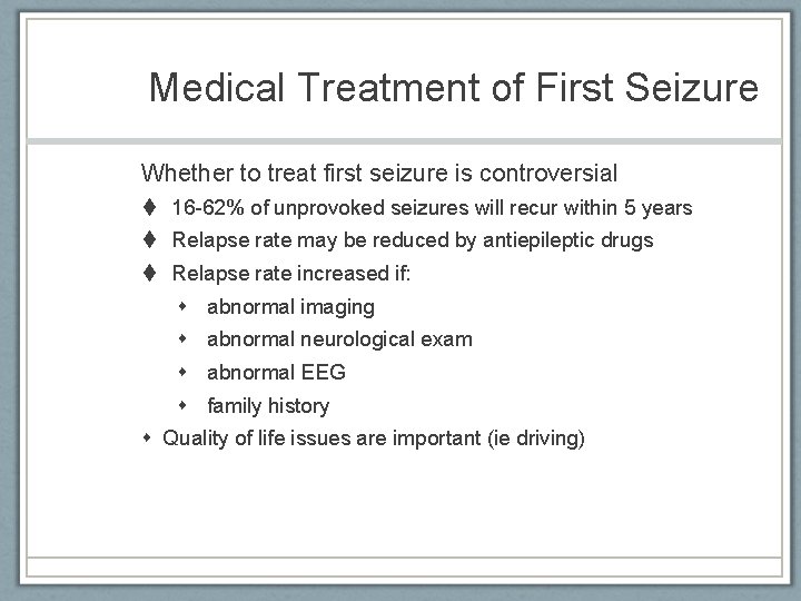 Medical Treatment of First Seizure Whether to treat first seizure is controversial 16 -62%