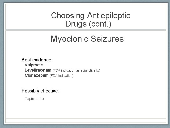 Choosing Antiepileptic Drugs (cont. ) Myoclonic Seizures Best evidence: Valproate Levetiracetam (FDA indication as