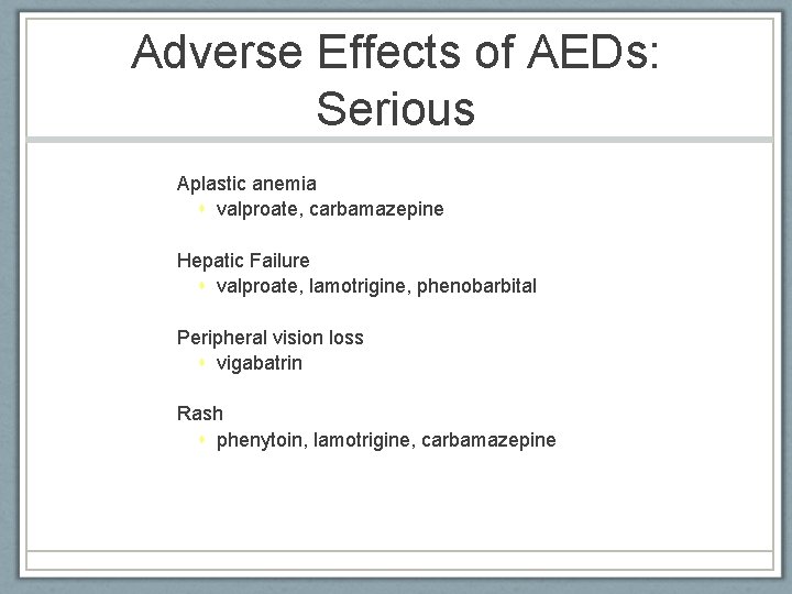 Adverse Effects of AEDs: Serious Aplastic anemia valproate, carbamazepine Hepatic Failure valproate, lamotrigine, phenobarbital