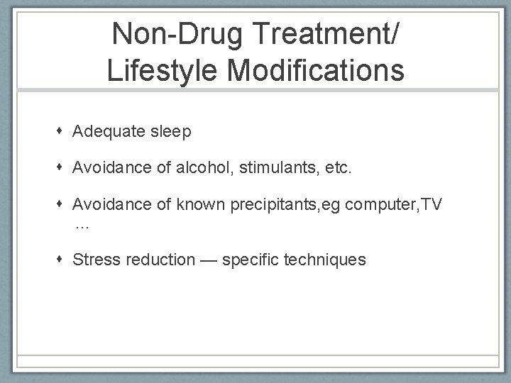 Non-Drug Treatment/ Lifestyle Modifications Adequate sleep Avoidance of alcohol, stimulants, etc. Avoidance of known