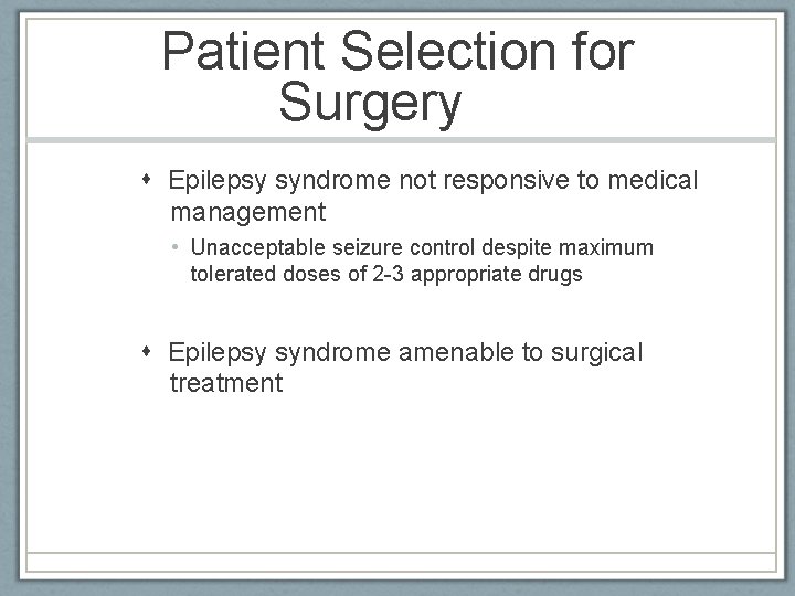 Patient Selection for Surgery Epilepsy syndrome not responsive to medical management • Unacceptable seizure