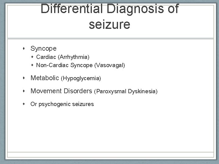 Differential Diagnosis of seizure Syncope Cardiac (Arrhythmia) Non-Cardiac Syncope (Vasovagal) Metabolic (Hypoglycemia) Movement Disorders