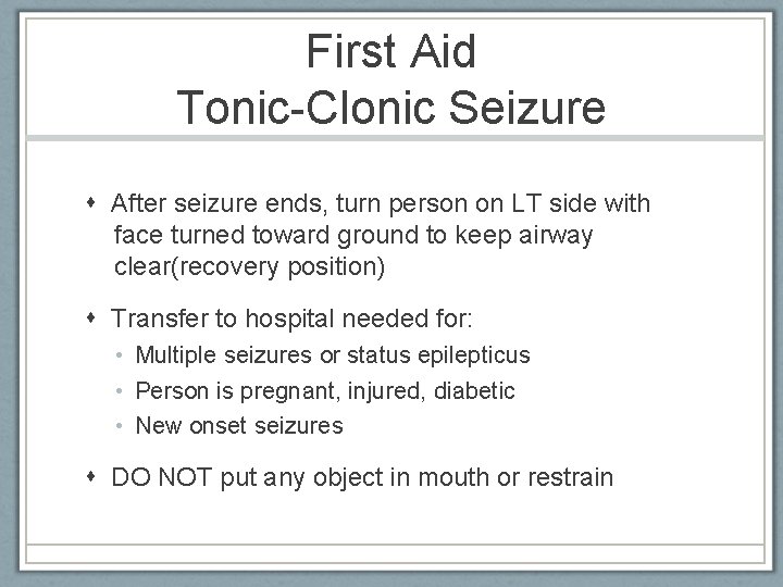 First Aid Tonic-Clonic Seizure After seizure ends, turn person on LT side with face