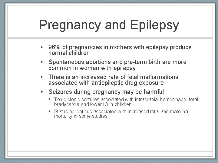 Pregnancy and Epilepsy 96% of pregnancies in mothers with epilepsy produce normal children Spontaneous