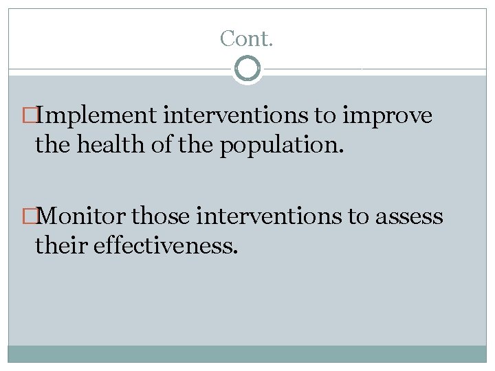 Cont. �Implement interventions to improve the health of the population. �Monitor those interventions to