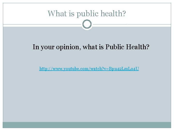 What is public health? In your opinion, what is Public Health? http: //www. youtube.