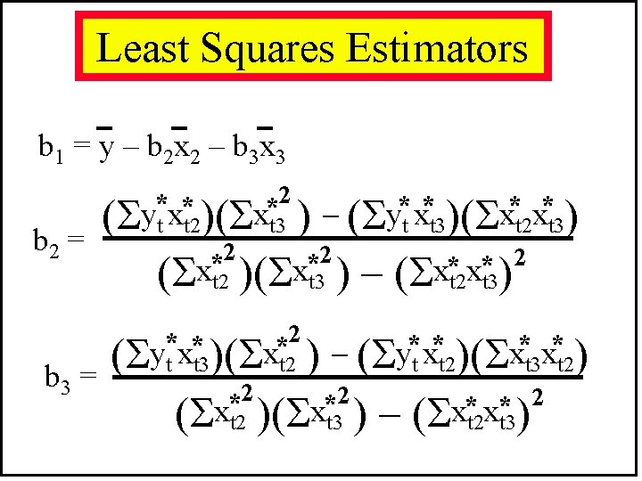 Least Squares Estimators b 1 = y – b 2 x 2 – b Least Squares Estimators b 1 = y – b 2 x 2 – b