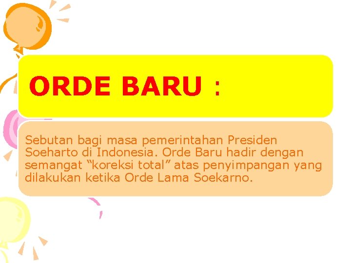 ORDE BARU : Sebutan bagi masa pemerintahan Presiden Soeharto di Indonesia. Orde Baru hadir