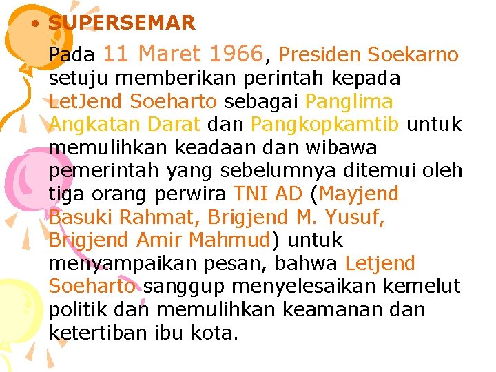  • SUPERSEMAR Pada 11 Maret 1966, Presiden Soekarno setuju memberikan perintah kepada Let.