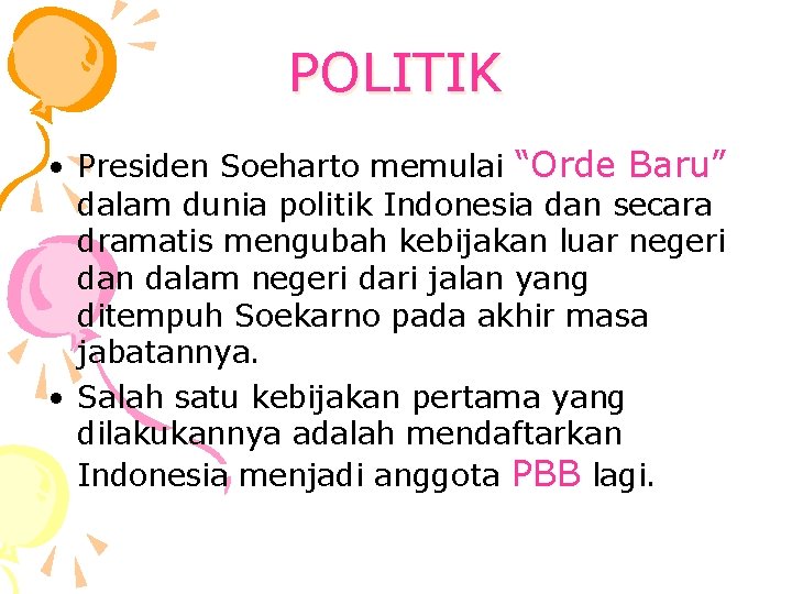 POLITIK • Presiden Soeharto memulai “Orde Baru” dalam dunia politik Indonesia dan secara dramatis
