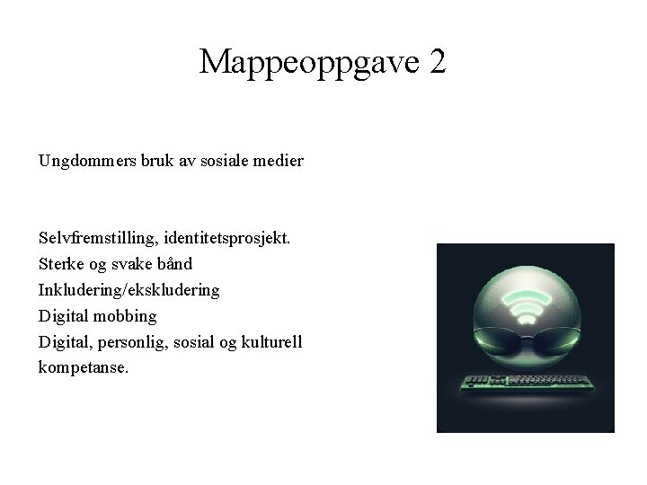 Mappeoppgave 2 Ungdommers bruk av sosiale medier Selvfremstilling, identitetsprosjekt. Sterke og svake bånd Inkludering/ekskludering