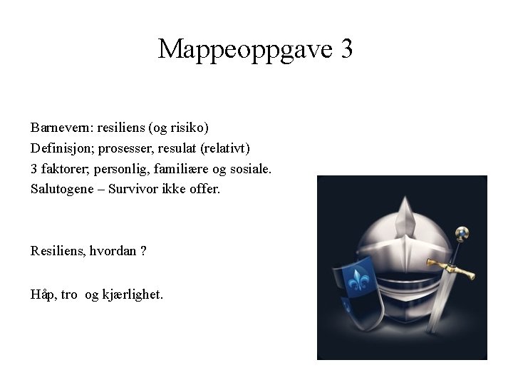 Mappeoppgave 3 Barnevern: resiliens (og risiko) Definisjon; prosesser, resulat (relativt) 3 faktorer; personlig, familiære