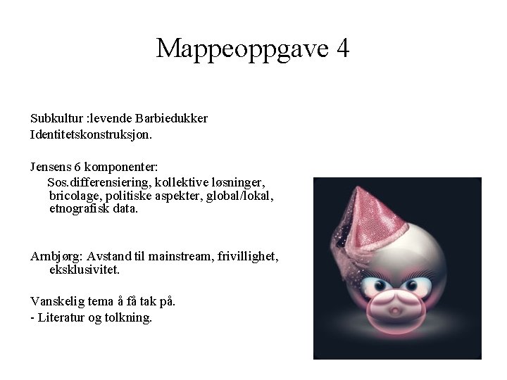 Mappeoppgave 4 Subkultur : levende Barbiedukker Identitetskonstruksjon. Jensens 6 komponenter: Sos. differensiering, kollektive løsninger,