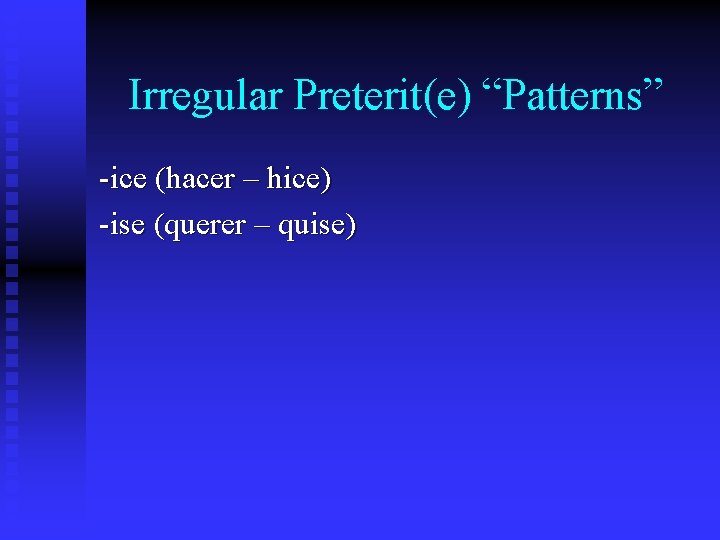 Irregular Preterit(e) “Patterns” -ice (hacer – hice) -ise (querer – quise) 