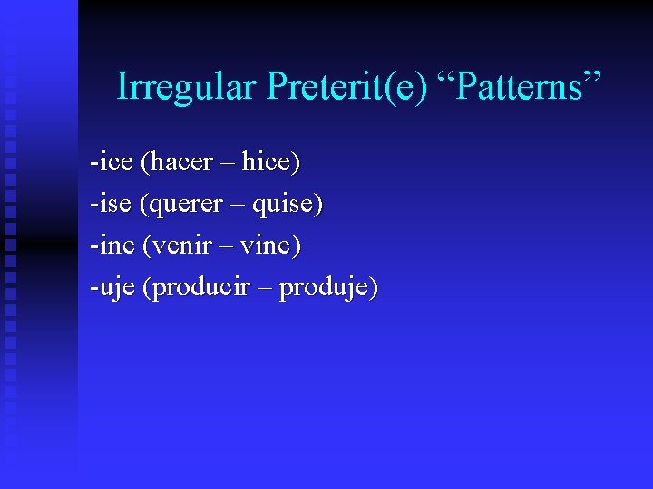 Irregular Preterit(e) “Patterns” -ice (hacer – hice) -ise (querer – quise) -ine (venir –