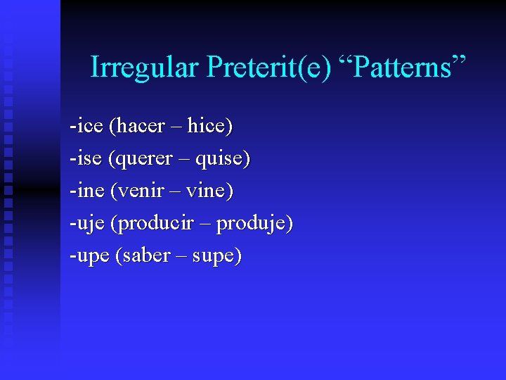 Irregular Preterit(e) “Patterns” -ice (hacer – hice) -ise (querer – quise) -ine (venir –