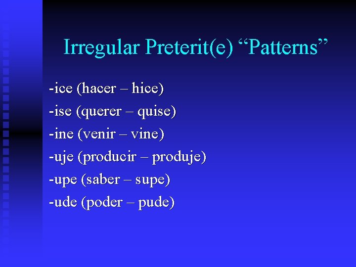 Irregular Preterit(e) “Patterns” -ice (hacer – hice) -ise (querer – quise) -ine (venir –