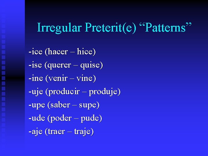 Irregular Preterit(e) “Patterns” -ice (hacer – hice) -ise (querer – quise) -ine (venir –