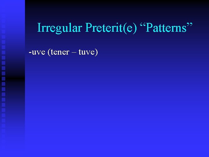 Irregular Preterit(e) “Patterns” -uve (tener – tuve) 