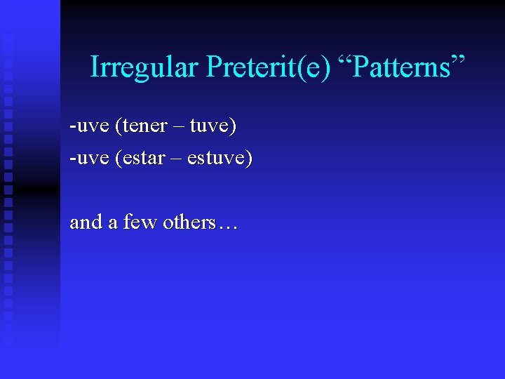 Irregular Preterit(e) “Patterns” -uve (tener – tuve) -uve (estar – estuve) and a few