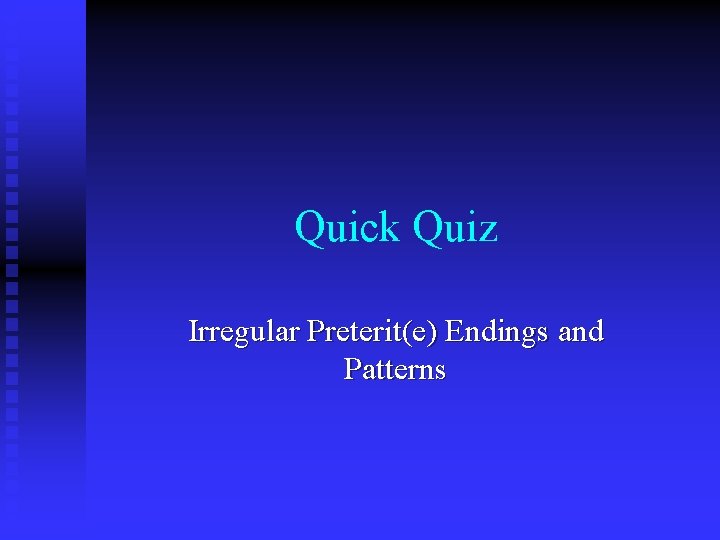 Quick Quiz Irregular Preterit(e) Endings and Patterns 