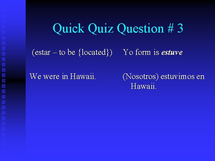 Quick Quiz Question # 3 (estar – to be {located}) Yo form is estuve
