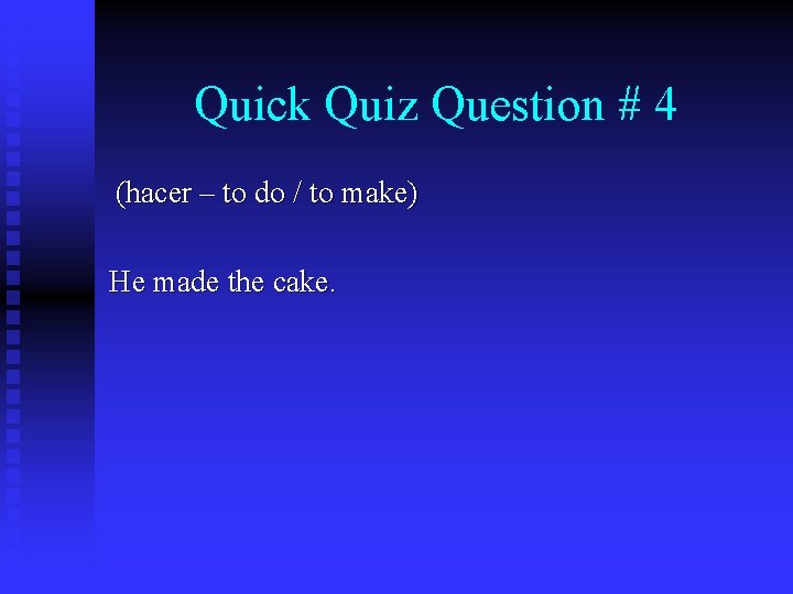 Quick Quiz Question # 4 (hacer – to do / to make) He made