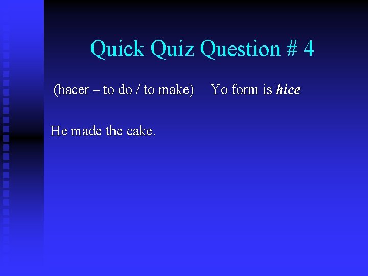 Quick Quiz Question # 4 (hacer – to do / to make) He made