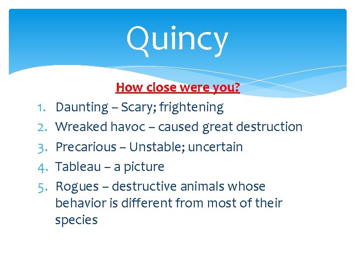 Quincy 1. 2. 3. 4. 5. How close were you? Daunting – Scary; frightening