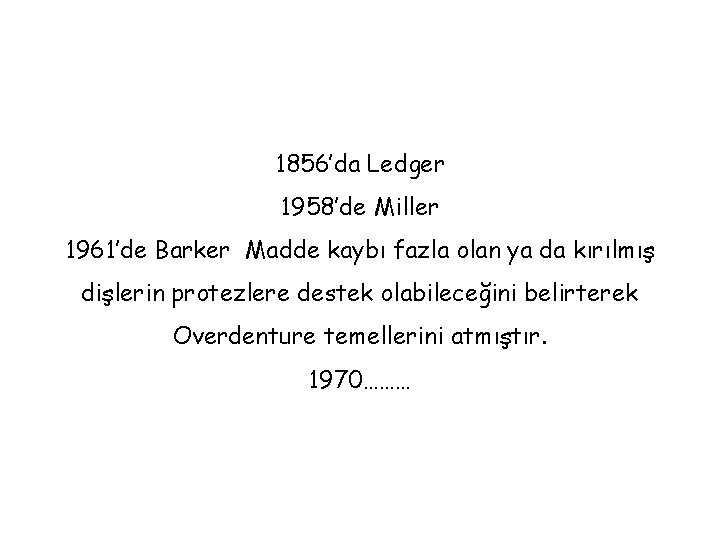 1856’da Ledger 1958’de Miller 1961’de Barker Madde kaybı fazla olan ya da kırılmış dişlerin