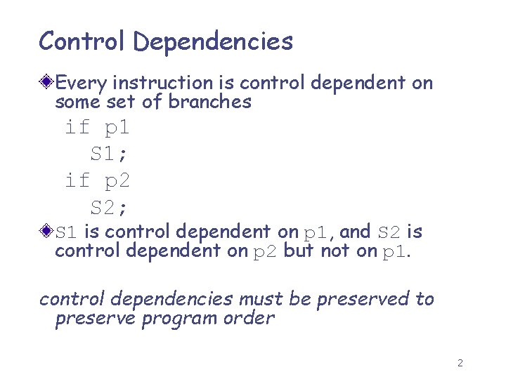 Control Dependencies Every instruction is control dependent on some set of branches if p
