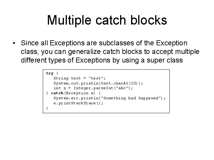 Multiple catch blocks • Since all Exceptions are subclasses of the Exception class, you