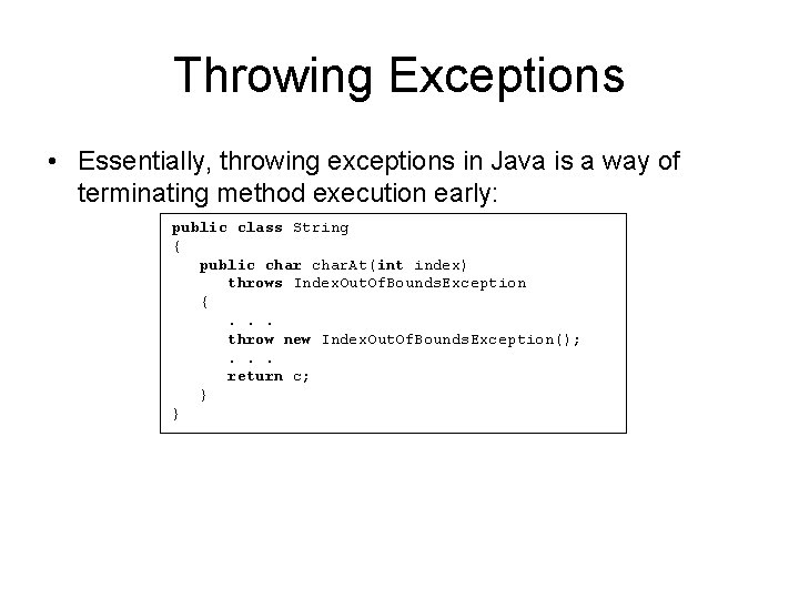 Throwing Exceptions • Essentially, throwing exceptions in Java is a way of terminating method