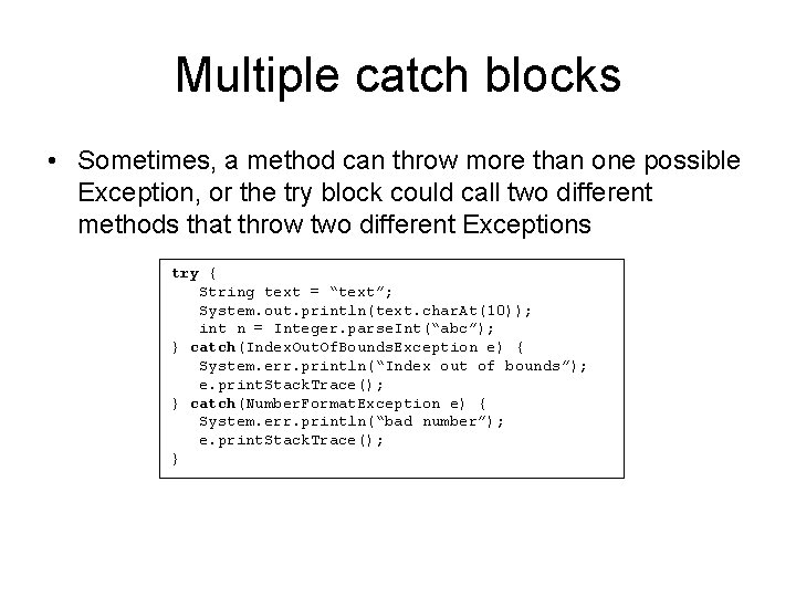 Multiple catch blocks • Sometimes, a method can throw more than one possible Exception,
