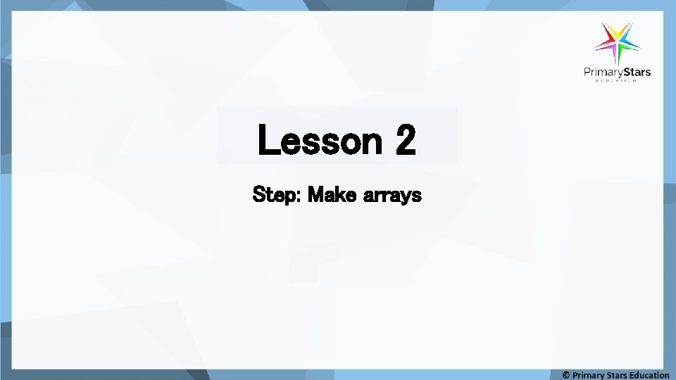 Lesson 2 Step: Make arrays 