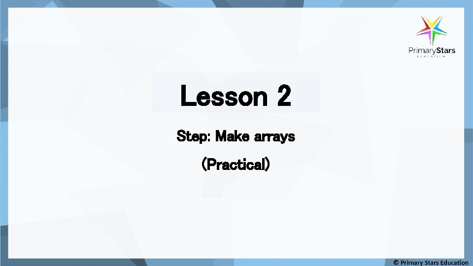 Lesson 2 Step: Make arrays (Practical) 