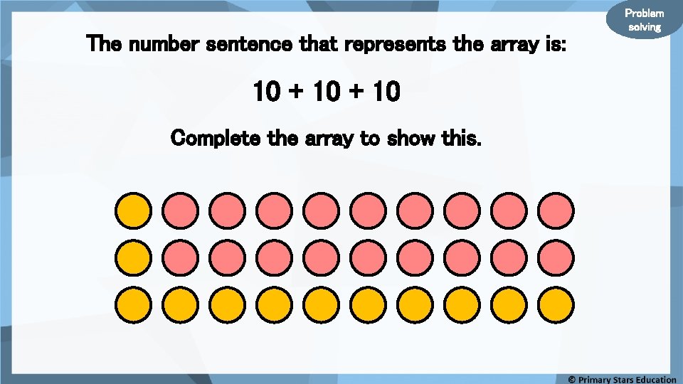 The number sentence that represents the array is: 10 + 10 Complete the array
