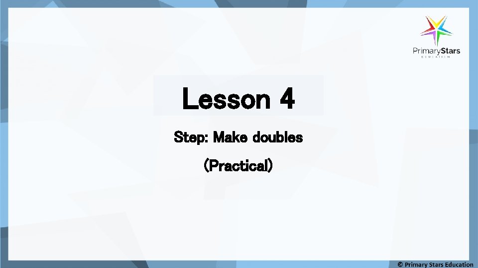 Lesson 4 Step: Make doubles (Practical) 