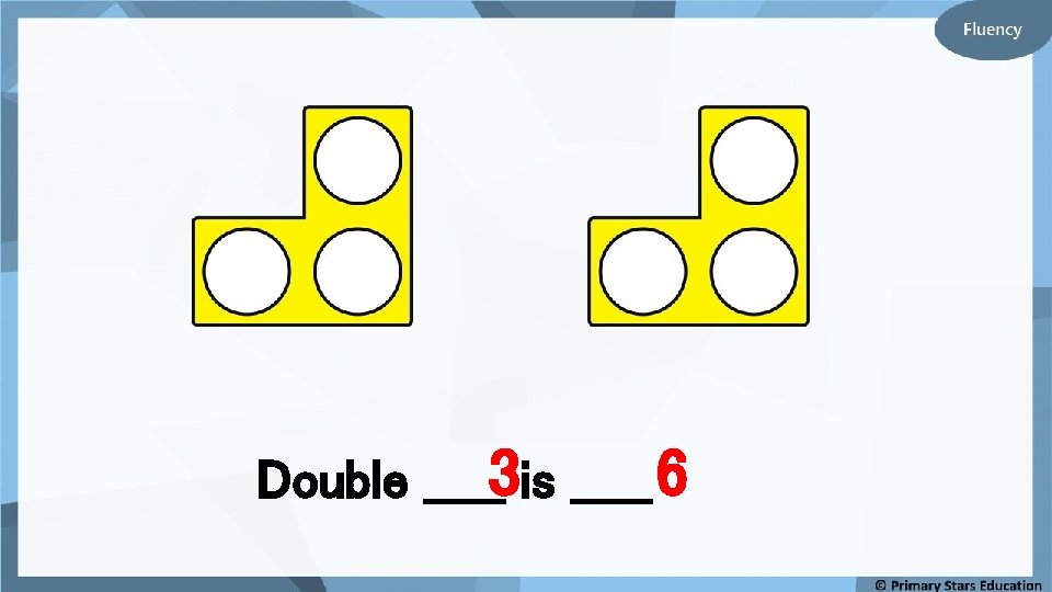 Double _____3 is _____ 6 