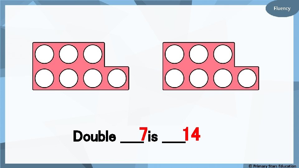 Double _____7 is _____14 