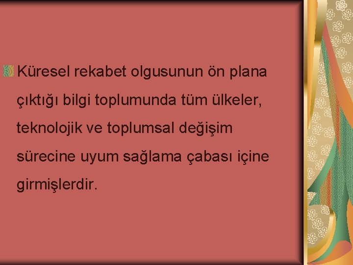 Küresel rekabet olgusunun ön plana çıktığı bilgi toplumunda tüm ülkeler, teknolojik ve toplumsal değişim