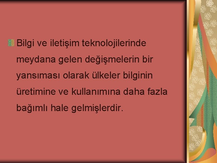 Bilgi ve iletişim teknolojilerinde meydana gelen değişmelerin bir yansıması olarak ülkeler bilginin üretimine ve